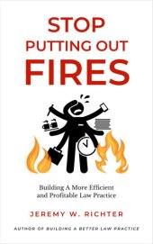 book Stop Putting Out Fires: Building a More Efficient and Profitable Law Practice