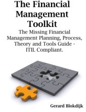 book The Financial Management Toolkit - The Missing Financial Management Planning, Process, Theory and Tools Guide -   ITIL Compliant