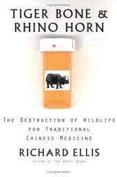 book Tiger Bone & Rhino Horn: The Destruction of Wildlife for Traditional Chinese Medicine