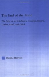 book The End of the Mind: The Edge of the Intelligible in Hardy, Stevens, Larking, Plath, and Gluck (Literary Criticism and Cultural Theory)