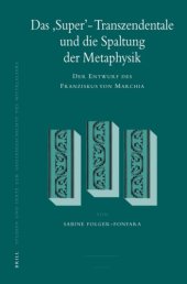 book Das 'Super'-Transzendentale und die Spaltung der Metaphysik: Der Entwurf des Franziskus von Marchia