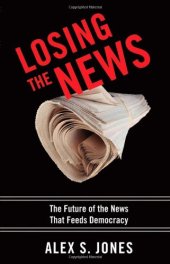 book Losing the News: The Future of the News That Feeds Democracy (Institutions of American Democracy)