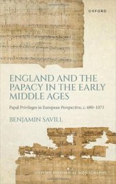 book England and the Papacy in the Early Middle Ages: Papal Privileges in European Perspective, c. 680-1073