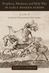 book Prophecy, Madness, and Holy War in Early Modern Europe: A Life of Ludwig Friedrich Gifftheil