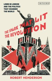 book The Spark That Lit the Revolution: Lenin in London and the Politics that Changed the World