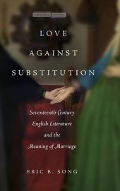 book Love against Substitution: Seventeenth-Century English Literature and the Meaning of Marriage (Memory in the Present)