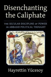 book Disenchanting the Caliphate: The Secular Discipline of Power in Abbasid Political Thought