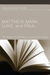 book Matthew, Mark, Luke, and Paul: The Influence of the Epistles on the Synoptic Gospels