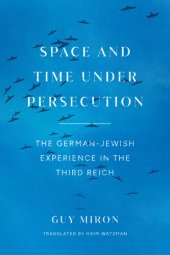 book Space and Time under Persecution: The German-Jewish Experience in the Third Reich