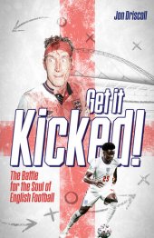 book Get It Kicked!: The Battle for the Soul of English Football