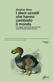 book I dieci uccelli che hanno cambiato il mondo. Un viaggio nella storia dell'umanità sulle ali di dieci specie diverse