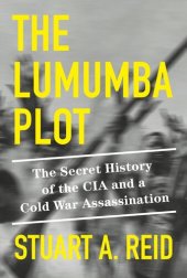 book The Lumumba Plot : The Secret History of the CIA and a Cold War Assassination