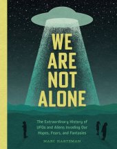 book We Are Not Alone: The Extraordinary History of UFOs and Aliens Invading Our Hopes, Fears, and Fantasies