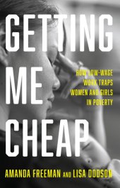 book Getting Me Cheap: How Low Wage Work Traps Women and Girls in Poverty