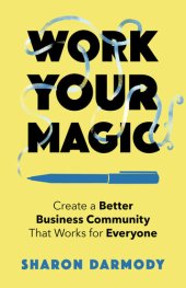 book Work Your Magic: Create a Better Business Community That Works for Everyone