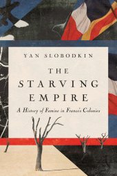 book The Starving Empire: A History of Famine in France's Colonies