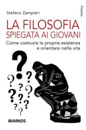 book La filosofia spiegata ai giovani. Come costruire la propria esistenza e orientarsi nella vita