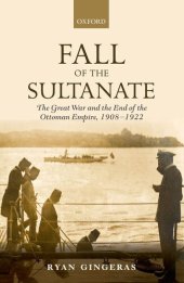 book Fall of the Sultanate : The Great War and the End of the Ottoman Empire 1908-1922