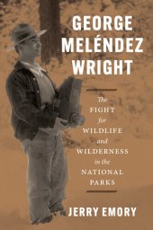 book George Melndez Wright : The Fight for Wildlife and Wilderness in the National Parks