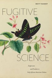 book Fugitive Science: Empiricism and Freedom in Early African American Culture (America and the Long 19th Century, 10)