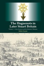 book The Huguenots in Later Stuart Britain, Vol. 1