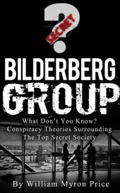 book Bilderberg Group: What Don’t You Know? Conspiracy Theories Surrounding The Top Secret Society (Secret Societies, #1)