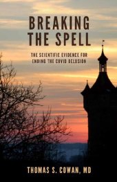 book Breaking the Spell: The Scientific Evidence for Ending the Covid Delusion By Thomas S. Cowan, MD