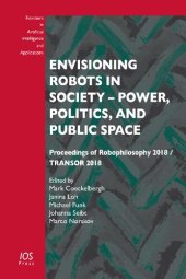 book Envisioning Robots in Society — Power, Politics, and Public Space: Proceedings of Robophilosophy 2018 / TRANSOR 2018