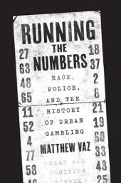 book Running the Numbers : Race, Police, and the History of Urban Gambling