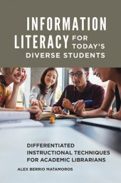 book Information Literacy for Today's Diverse Students: Differentiated Instructional Techniques for Academic Librarians