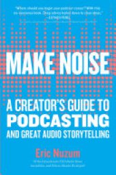 book Make Noise: A Creator's Guide to Podcasting and Great Audio Storytelling