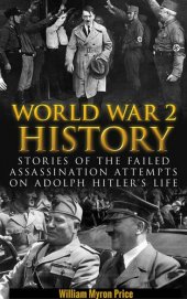 book World War 2 History: Stories of the Failed Assassination Attempts on Adolf Hitler’s Life