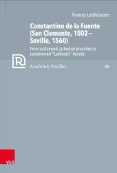 book Constantino de la Fuente (San Clemente, 1502–Seville, 1560): From acclaimed cathedral preacher to condemned "Lutheran" heretic