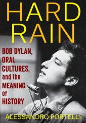 book Hard Rain : Bob Dylan, Oral Cultures, and the Meaning of History