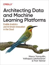 book Architecting Data and Machine Learning Platforms: Enable Analytics and AI-Driven Innovation in the Cloud (Final)