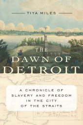 book The Dawn of Detroit: A Chronicle of Slavery and Freedom in the City of the Straits