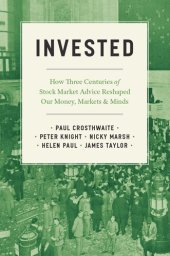 book Invested : How Three Centuries of Stock Market Advice Reshaped Our Money, Markets, and Minds