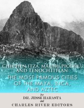 book Chichen Itza, Machu Picchu, and Tenochtitlan: The Most Famous Cities of the Maya, Inca, and Aztec