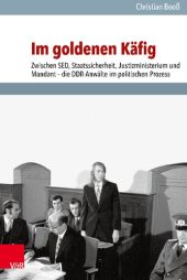 book Im goldenen Käfig: Zwischen SED, Staatssicherheit, Justizministerium und Mandant – die DDR-Anwälte im politischen Prozess