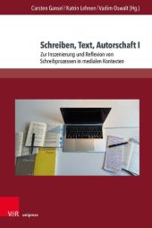 book Schreiben, Text, Autorschaft I: Zur Inszenierung und Reflexion von Schreibprozessen in medialen Kontexten