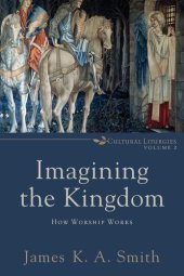 book Imagining the Kingdom (Cultural Liturgies)