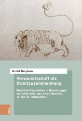 book Verwandtschaft als Streitzusammenhang: Eine Fall-Geschichte in Beziehungen im hohen Adel des Alten Reiches, 16. bis 19. Jahrhundert