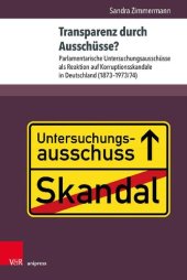 book Transparenz durch Ausschüsse?: Parlamentarische Untersuchungsausschüsse als Reaktion auf Korruptionsskandale in Deutschland (1873–1973/74)