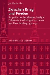 book Zwischen Krieg und Frieden: Die politischen Beziehungen Landgraf Philipps des Großmütigen von Hessen zum Haus Habsburg (1534-1541)