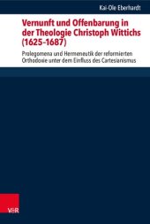 book Vernunft und Offenbarung in der Theologie Christoph Wittichs (1625–1687) Eberhardt, Vernunft und Offenbarung/eLib: Prolegomena und Hermeneutik der reformierten Orthodoxie unter dem Einfluss des Cartesianismus