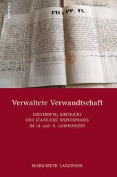 book Verwaltete Verwandtschaft: Eheverbote, kirchliche und staatliche Dispenspraxis im 18./19. Jahrhundert