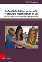 book So eine richtige Diktatur war das nicht... Vorstellungen Jugendlicher von der DDR: Geschichtspolitische Erwartungen und empirische Befunde