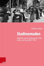 book Stadtnomaden: Mobilität und die Ordnung der Stadt: Berlin und Prag (1867–1914)