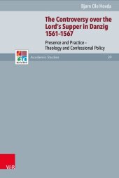 book The Controversy over the Lord’s Supper in Danzig 1561–1567: Presence and Practice – Theology and Confessional Policy