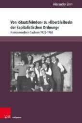 book Von »Staatsfeinden« zu »Überbleibseln der kapitalistischen Ordnung«: Homosexuelle in Sachsen 1933–1968